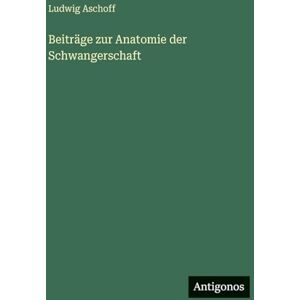 Aschoff, Ludwig Beiträge zur Anatomie der Schwangerschaft Aschoff, Ludwig Beiträge zur Anatomie der Schwangerschaft