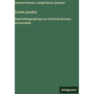 Brunet, Gustave Livres perdus: Essai bibliographique sur les livres devenus introuvables Brunet, Gustave Livres perdus: Essai bibliographique sur les livres devenus introuvables