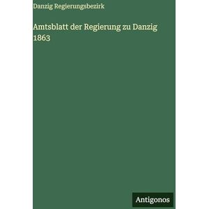 Regierungsbezirk, Danzig Amtsblatt der Regierung zu Danzig 1863 Regierungsbezirk, Danzig Amtsblatt der Regierung zu Danzig 1863