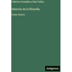 González Y Díaz Tuñón, Ceferino Historia de la filosofía: Tomo Cuarto González Y Díaz Tuñón, Ceferino Historia de la filosofía: Tomo Cuarto
