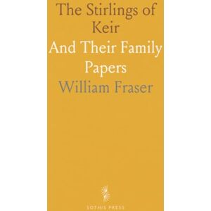 William, Fraser The Stirlings of Keir: And Their Family Papers William, Fraser The Stirlings of Keir: And Their Family Papers