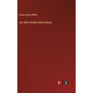 Müller, Johann Georg Aus dem Herder'schen Hause Müller, Johann Georg Aus dem Herder'schen Hause