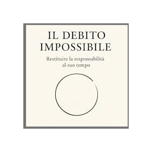 Guglielmone, Gian Paolo Il Debito Impossibile: Restituire la responsabilità al suo tempo versione scientifica Guglielmone, Gian Paolo Il Debito Impossibile: Restituire la responsabilità al suo tempo versione scientifica