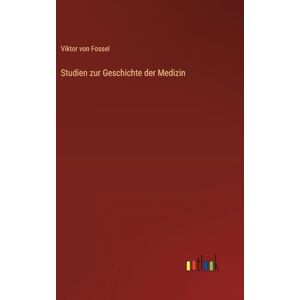 Fossel, Viktor von Studien zur Geschichte der Medizin Fossel, Viktor von Studien zur Geschichte der Medizin