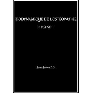 jealous D.O., James BIODYNAMIQUE DE L’OSTÉOPATHIE PHASE SEPT jealous D.O., James BIODYNAMIQUE DE L’OSTÉOPATHIE PHASE SEPT