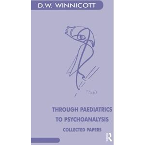W. Winnicott, Donald Through Paediatrics to Psychoanalysis: Collected Papers W. Winnicott, Donald Through Paediatrics to Psychoanalysis: Collected Papers