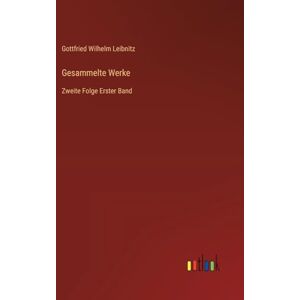 Leibnitz, Gottfried Wilhelm Gesammelte Werke: Zweite Folge Erster Band Leibnitz, Gottfried Wilhelm Gesammelte Werke: Zweite Folge Erster Band