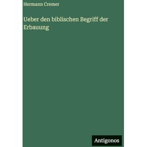 Cremer, Hermann Ueber den biblischen Begriff der Erbauung Cremer, Hermann Ueber den biblischen Begriff der Erbauung