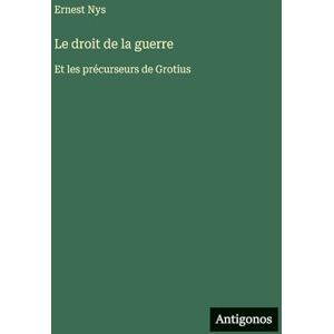 Nys, Ernest Le droit de la guerre: Et les précurseurs de Grotius Nys, Ernest Le droit de la guerre: Et les précurseurs de Grotius