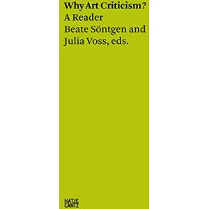 Beate Söntgen & Julia Voss: Why Art Criticism? A Reader (Hatje Cantz Text) Beate Söntgen & Julia Voss: Why Art Criticism? A Reader (Hatje Cantz Text)