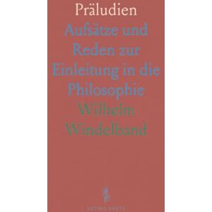 Wilhelm, Windelband Präludien: Aufsätze und Reden zur Einleitung in die Philosophie Wilhelm, Windelband Präludien: Aufsätze und Reden zur Einleitung in die Philosophie