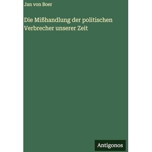 Boer, Jan Von Die Mißhandlung der politischen Verbrecher unserer Zeit Boer, Jan Von Die Mißhandlung der politischen Verbrecher unserer Zeit