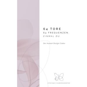 Rumersdorfer, Stefanie 64 Tore 64 Frequenzen. Einmal Du.: Der Human Design Codex Rumersdorfer, Stefanie 64 Tore 64 Frequenzen. Einmal Du.: Der Human Design Codex