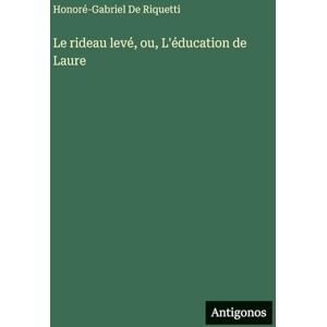 de Riquetti, Honoré-Gabriel Le rideau levé, ou, L'éducation de Laure de Riquetti, Honoré-Gabriel Le rideau levé, ou, L'éducation de Laure