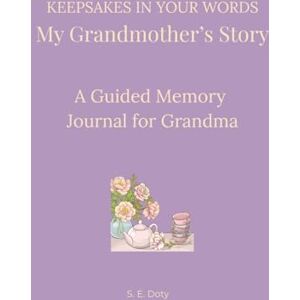 Doty, S.E. Keepsakes in Your Words My Grandmother's Story: A Guided Memory Journal for Grandma Doty, S.E. Keepsakes in Your Words My Grandmother's Story: A Guided Memory Journal for Grandma