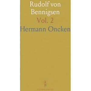 Hermann, Oncken Rudolf von Bennigsen: Ein Deutscher Liberaler Politiker, nach Seinen Briefen und Hinterlassenen Papieren; Von 1867 bis 1902 Hermann, Oncken Rudolf von Bennigsen: Ein Deutscher Liberaler Politiker, nach Seinen Briefen und Hinterlassenen Papieren; Von 1867 bis 1902