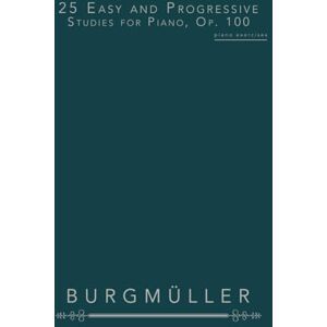 Burgmüller, Friedrich 25 Easy and Progressive Studies for Piano, Op. 100: piano exercises Burgmüller, Friedrich 25 Easy and Progressive Studies for Piano, Op. 100: piano exercises
