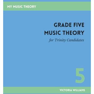 Williams, Victoria Grade Five Music Theory for Trinity Candidates (My Music Theory Handbooks for Trinity Candidates) Williams, Victoria Grade Five Music Theory for Trinity Candidates (My Music Theory Handbooks for Trinity Candidates)