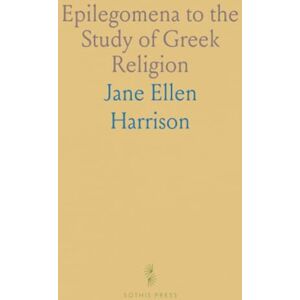 Jane Ellen, Harrison Epilegomena to the Study of Greek Religion Jane Ellen, Harrison Epilegomena to the Study of Greek Religion