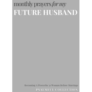 Psalmful Monthly Prayers for my Future Husband: Becoming A Proverbs 31 Woman Before Marriage by Psalmful Monthly Prayers for my Future Husband: Becoming A Proverbs 31 Woman Before Marriage by