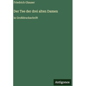 Glauser, Friedrich Der Tee der drei alten Damen: in Großdruckschrift Glauser, Friedrich Der Tee der drei alten Damen: in Großdruckschrift