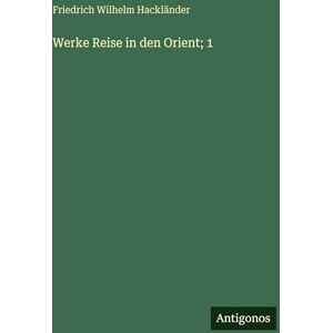 Hackländer, Friedrich Wilhelm Werke Reise in den Orient; 1 Hackländer, Friedrich Wilhelm Werke Reise in den Orient; 1