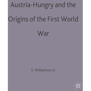 Williamson Jr., Samuel R. Austria-Hungary and the Origins of the First World War: 4 (Making of 20th Century) Williamson Jr., Samuel R. Austria-Hungary and the Origins of the First World War: 4 (Making of 20th Century)