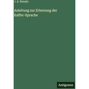 Bonatz, J a Anleitung zur Erlernung der Kaffer-Sprache Bonatz, J a Anleitung zur Erlernung der Kaffer-Sprache