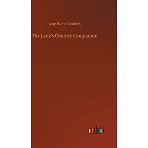 Loudon, Jane Webb The Lady's Country Companion Loudon, Jane Webb The Lady's Country Companion
