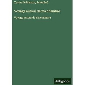 Maistre, Xavier De Voyage autour de ma chambre: Voyage autour de ma chambre Maistre, Xavier De Voyage autour de ma chambre: Voyage autour de ma chambre