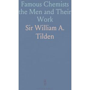 Sir William A., Tilden Famous Chemists the Men and Their Work Sir William A., Tilden Famous Chemists the Men and Their Work