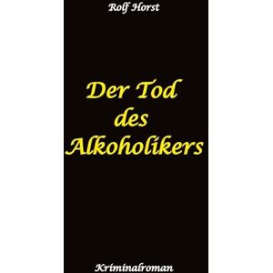Horst, Rolf Der Tod des Alkoholikers Sucht, Co-Abhängigkeit, Therapie, Kontrollverlust, Mobbing, Autismus, Selbsthass, Selbstüberschätzung, fahrlässige Tötung, Jugendamt: Ein Carmen Siebert Krimi Horst, Rolf Der Tod des Alkoholikers Sucht, Co-Abhängigkeit, Therapie, Kontrollverlust, Mobbing, Autismus, Selbsthass, Selbstüberschätzung, fahrlässige Tötung, Jugendamt: Ein Carmen Siebert Krimi