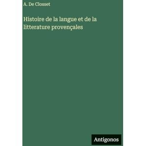 de Closset, A Histoire de la langue et de la litterature provençales de Closset, A Histoire de la langue et de la litterature provençales