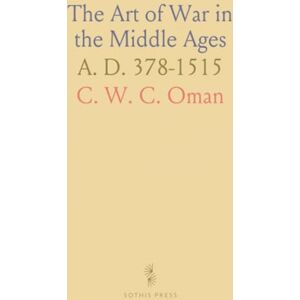C. W. C., Oman The Art of War in the Middle Ages: A. D. 378-1515 C. W. C., Oman The Art of War in the Middle Ages: A. D. 378-1515