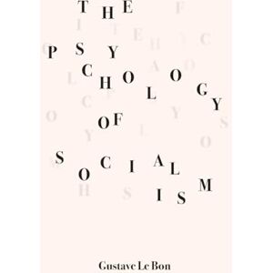 Le Bon, Gustave The Psychology of Socialism Le Bon, Gustave The Psychology of Socialism