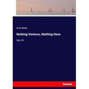 Beale, Anne Beale Nothing Venture, Nothing Have: Vol. III Beale, Anne Beale Nothing Venture, Nothing Have: Vol. III