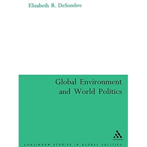 Desombre, Elizabeth R. Global Environment and World Politics (International Relations for the 21st Century) Desombre, Elizabeth R. Global Environment and World Politics (International Relations for the 21st Century)