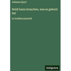Spyri, Johanna Heidi kann brauchen, was es gelernt hat: in Großdruckschrift Spyri, Johanna Heidi kann brauchen, was es gelernt hat: in Großdruckschrift