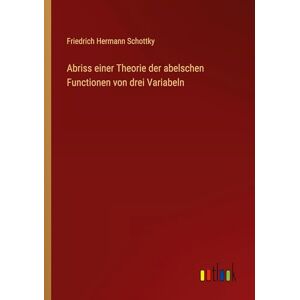 Schottky, Friedrich Hermann Abriss einer Theorie der abelschen Functionen von drei Variabeln Schottky, Friedrich Hermann Abriss einer Theorie der abelschen Functionen von drei Variabeln