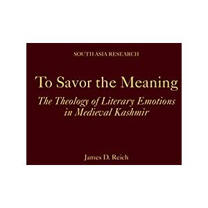 Oxford University Press To Savor the Meaning: The Theology of Literary Emotions in Medieval Kashmir (South Asia Research) Oxford University Press To Savor the Meaning: The Theology of Literary Emotions in Medieval Kashmir (South Asia Research)