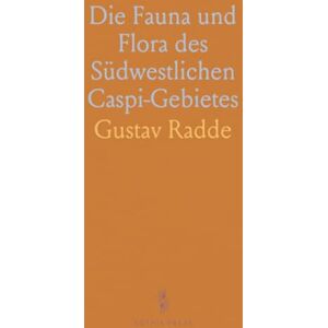 Gustav, Radde Die Fauna und Flora des Südwestlichen Caspi-Gebietes: Wissenschaftliche Beiträge zu den Reisen an der Persisch-Russischen Grenze Gustav, Radde Die Fauna und Flora des Südwestlichen Caspi-Gebietes: Wissenschaftliche Beiträge zu den Reisen an der Persisch-Russischen Grenze