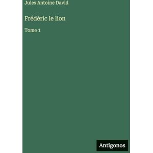 David, Jules Antoine Frédéric le lion: Tome 1 David, Jules Antoine Frédéric le lion: Tome 1