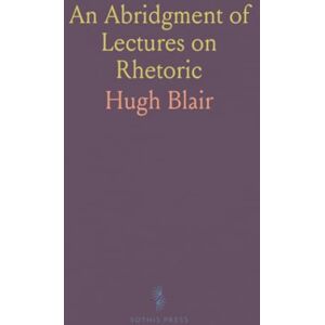 Hugh, Blair An Abridgment of Lectures on Rhetoric Hugh, Blair An Abridgment of Lectures on Rhetoric