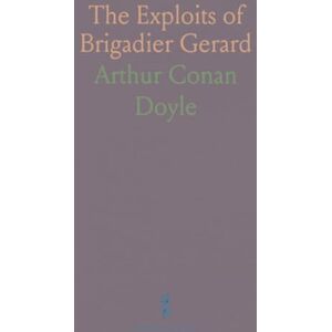 Arthur Conan, Doyle The Exploits of Brigadier Gerard Arthur Conan, Doyle The Exploits of Brigadier Gerard