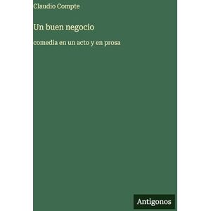 Compte, Claudio Un buen negocio: comedia en un acto y en prosa Compte, Claudio Un buen negocio: comedia en un acto y en prosa