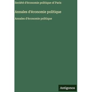 Société d'économie politique of Paris Annales d'économie politique: Annales d'économie politique Société d'économie politique of Paris Annales d'économie politique: Annales d'économie politique