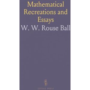 W. W. Rouse, Ball Mathematical Recreations and Essays W. W. Rouse, Ball Mathematical Recreations and Essays