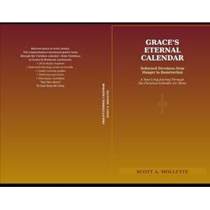 Scott Grace's Eternal Calendar: Reformed Devotions from Manger to Resurrection Scott Grace's Eternal Calendar: Reformed Devotions from Manger to Resurrection