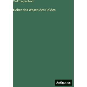 Umpfenbach, Carl Ueber das Wesen des Geldes Umpfenbach, Carl Ueber das Wesen des Geldes