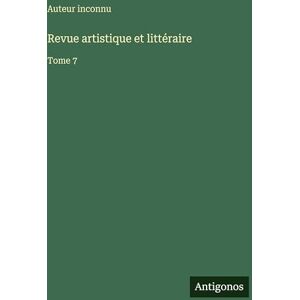 Auteur Inconnu Revue artistique et littéraire: Tome 7 Auteur Inconnu Revue artistique et littéraire: Tome 7
